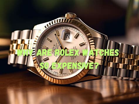 why are rolex watches so expensive|rolex increase in value.